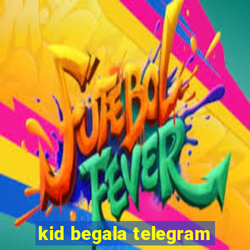 kid begala telegram